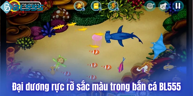 Đại dương rực rỡ sắc màu trong bắn cá BL555