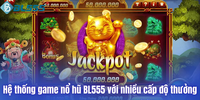 Hệ thống game nổ hũ BL555 với nhiều cấp độ thưởng