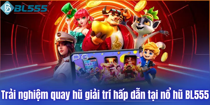 Trải nghiệm quay hũ giải trí hấp dẫn tại nổ hũ BL555